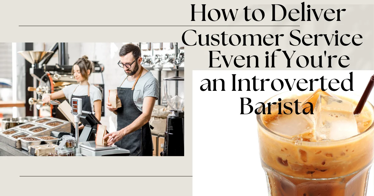 Deliver Exceptional Customer Service Even if You're an Introverted Barista